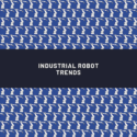 Industrial Robot Trends